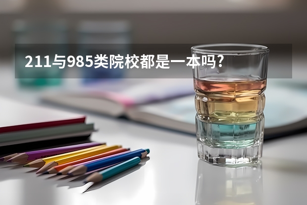 211与985类院校都是一本吗?