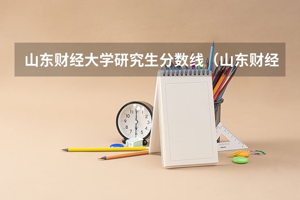 山东财经大学研究生分数线（山东财经大学分数线）