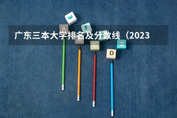 广东三本大学排名及分数线（2023广东工业大学分数线）