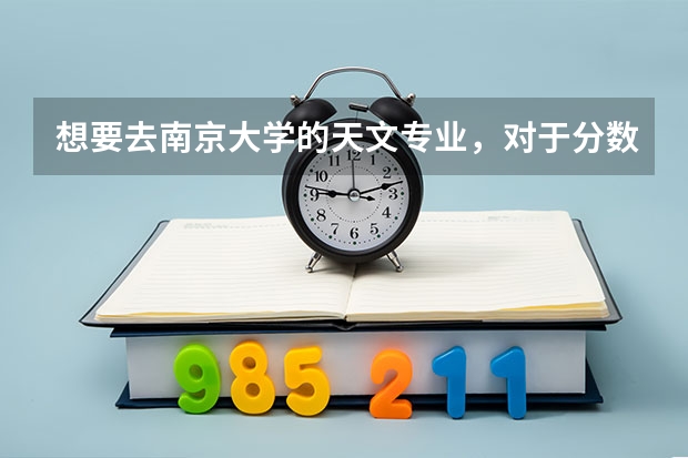 想要去南京大学的天文专业，对于分数的要求是多少？