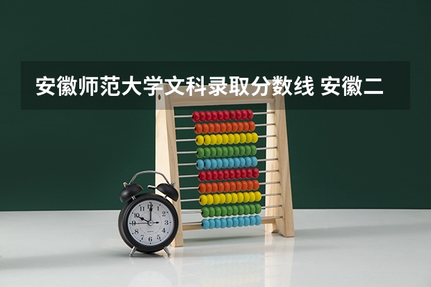 安徽师范大学文科录取分数线 安徽二本院校分数排名