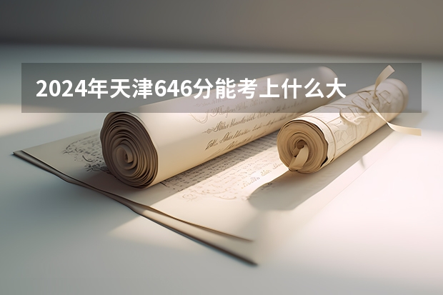 2024年天津646分能考上什么大学？