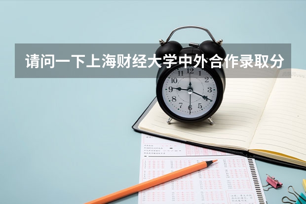 请问一下上海财经大学中外合作录取分数线是多少，谢谢哥哥姐姐们的回答！
