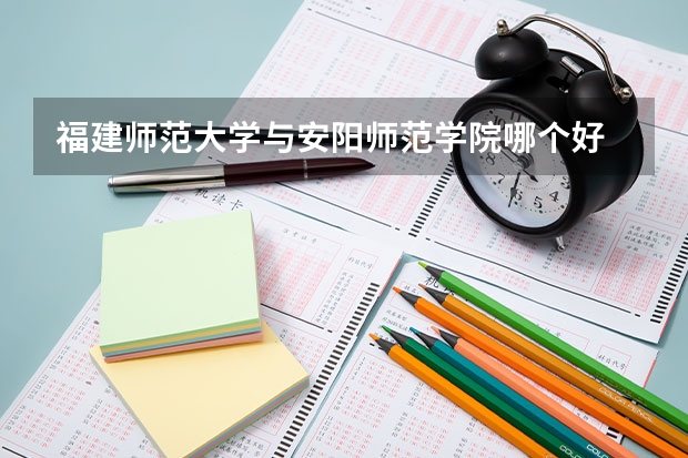福建师范大学与安阳师范学院哪个好