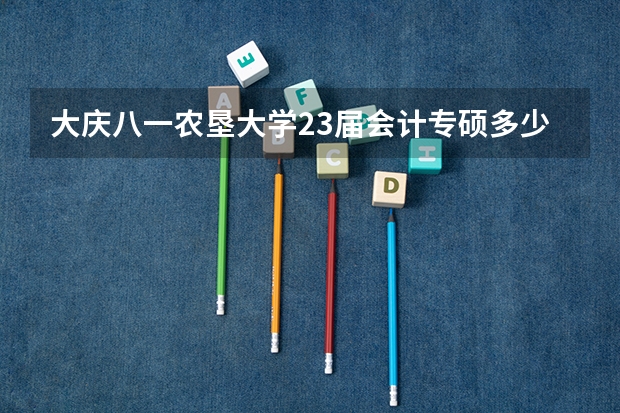 大庆八一农垦大学23届会计专硕多少分