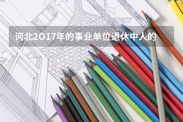 诃北2O17年的事业单位退休中人的养老金调整补发吗？