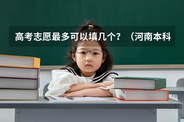 高考志愿最多可以填几个？（河南本科二批可以报几个志愿）