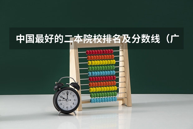 中国最好的二本院校排名及分数线（广东第二批本科院校排名）