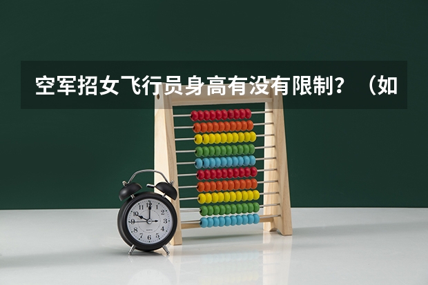 空军招女飞行员身高有没有限制？（如果空军招飞定选已经合格，在高考志愿填报时不填空军航空大学，会不会影响其他学校的录取？）
