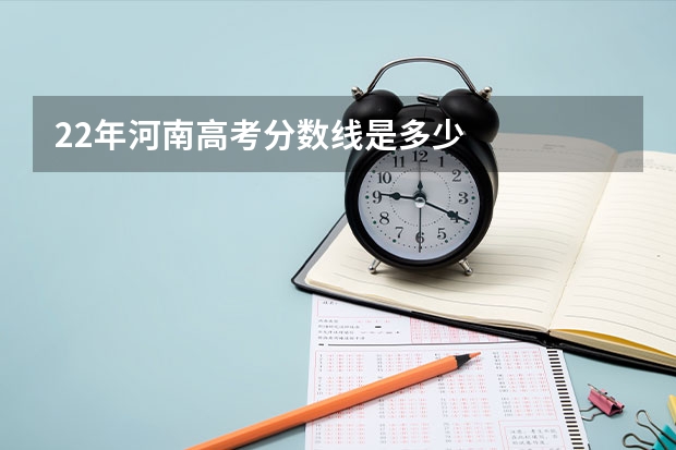 22年河南高考分数线是多少