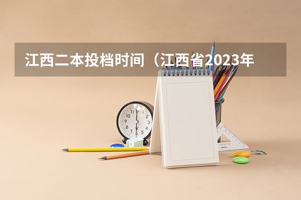 江西二本投档时间（江西省2023年志愿填报时间）