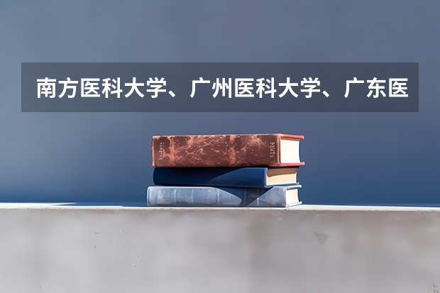 南方医科大学、广州医科大学、广东医科大学是否有从属关系？谁的实力最强？（广东中医药大学分数线）