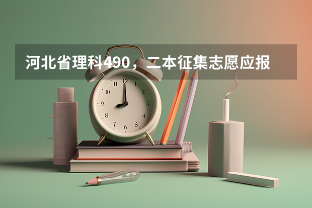 河北省理科490，二本征集志愿应报哪里？