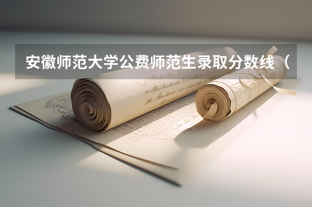 安徽师范大学公费师范生录取分数线（安徽师范大学录取分数线）