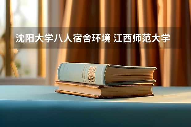 沈阳大学八人宿舍环境 江西师范大学