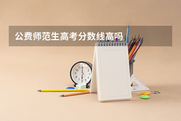 公费师范生高考分数线高吗