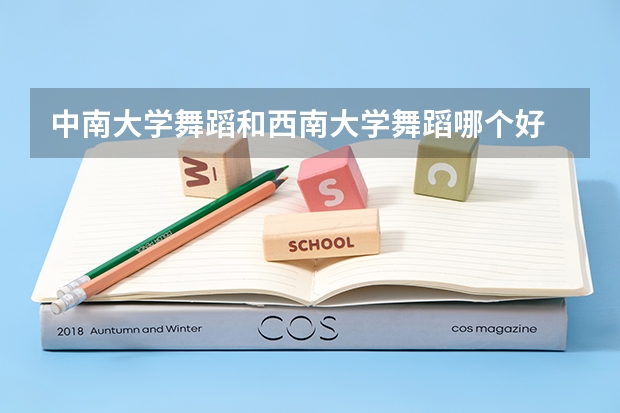 中南大学舞蹈和西南大学舞蹈哪个好