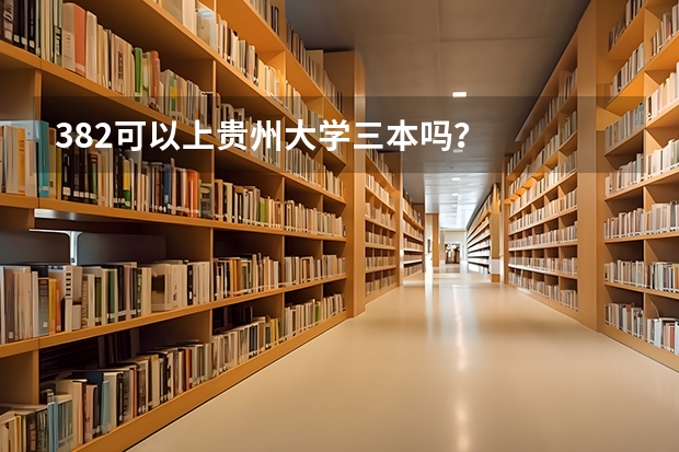 382可以上贵州大学三本吗？