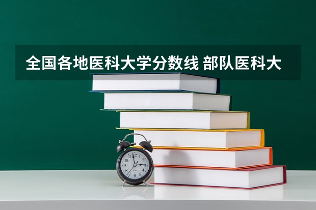 全国各地医科大学分数线 部队医科大学排名及分数线