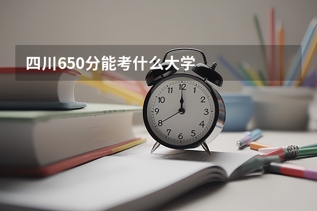 四川650分能考什么大学