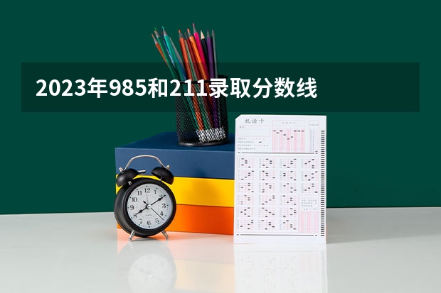 2023年985和211录取分数线 广东211分数线