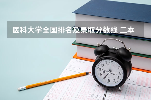 医科大学全国排名及录取分数线 二本医科大学全国排名及分数线