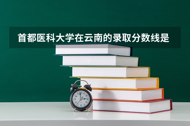  首都医科大学在云南的录取分数线是多少？