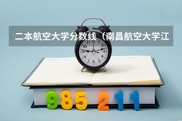 二本航空大学分数线（南昌航空大学江西录取分数线）