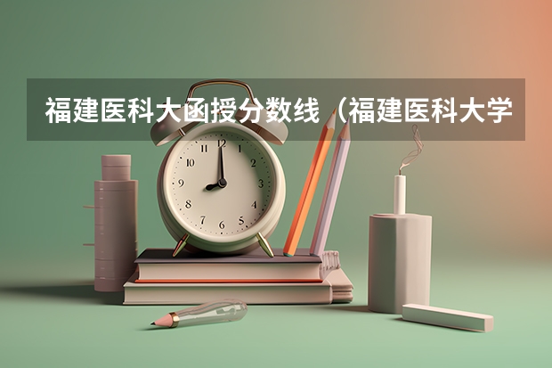 福建医科大函授分数线（福建医科大学分数线）