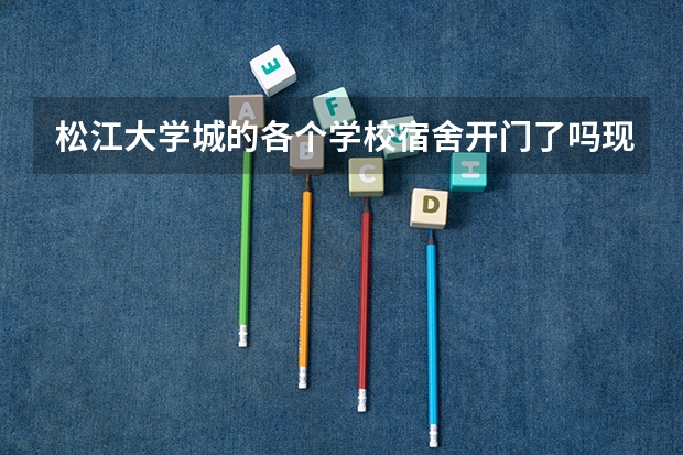 松江大学城的各个学校宿舍开门了吗现在？