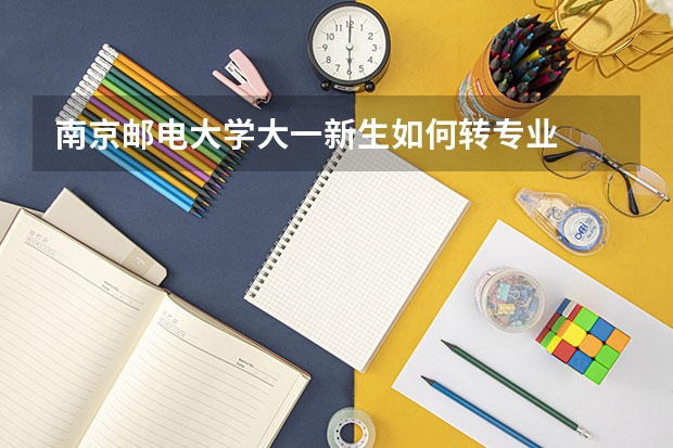 南京邮电大学大一新生如何转专业