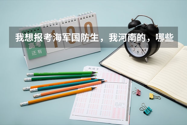 我想报考海军国防生，我河南的，哪些一本可以考？分数线是多少？军校呢？