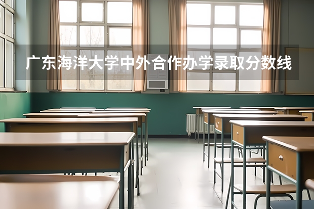 广东海洋大学中外合作办学录取分数线（湛江市海洋大学录取分）