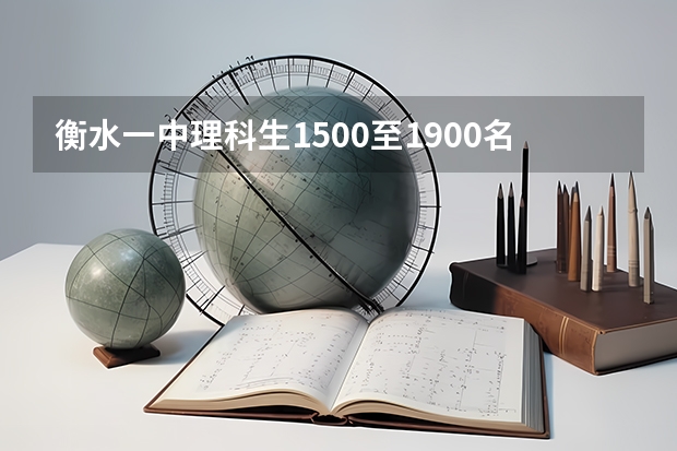 衡水一中理科生1500至1900名学生应上什么大学