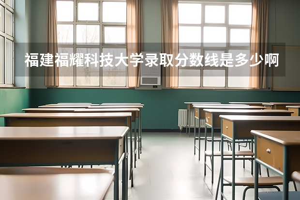 福建福耀科技大学录取分数线是多少啊？