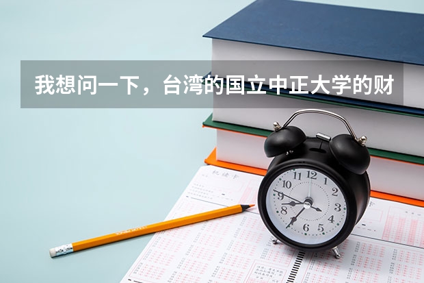 我想问一下，台湾的国立中正大学的财务金融系好不好？ 宿舍环境好吗？ 交通方便吗？