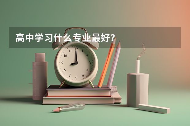 高中学习什么专业最好？