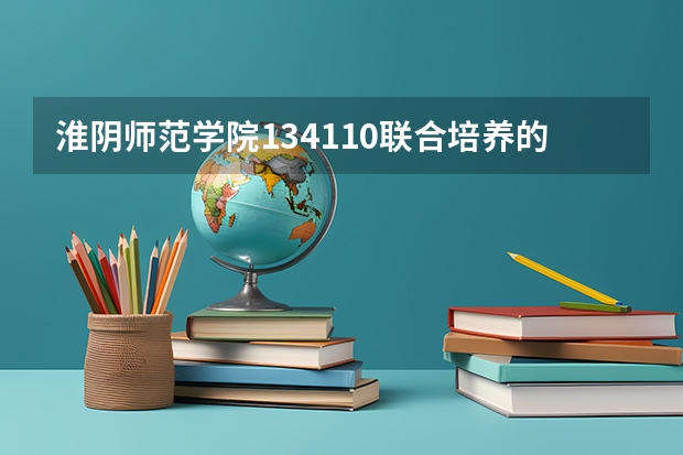 淮阴师范学院134110联合培养的院校有哪些？