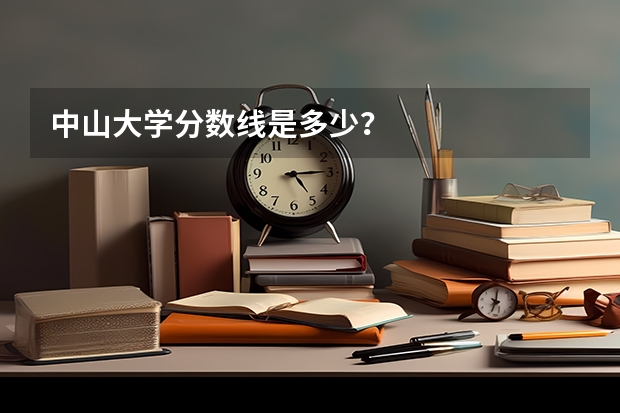 中山大学分数线是多少？
