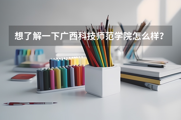 想了解一下广西科技师范学院怎么样？