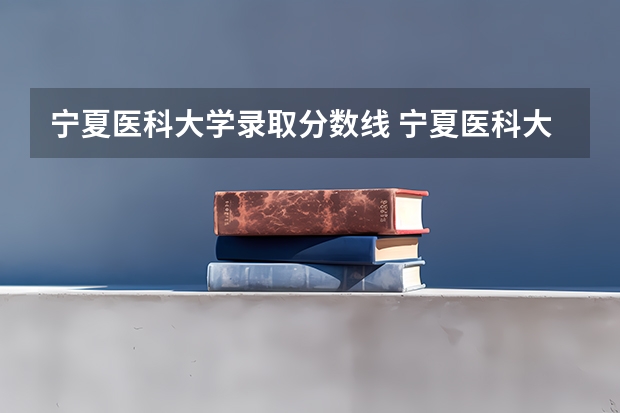 宁夏医科大学录取分数线 宁夏医科大学调剂要求