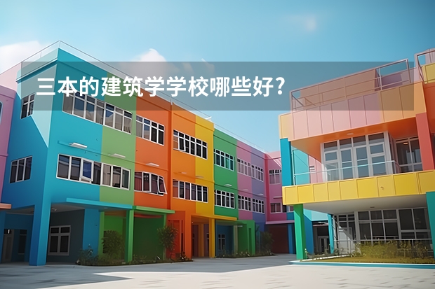 三本的建筑学学校哪些好?