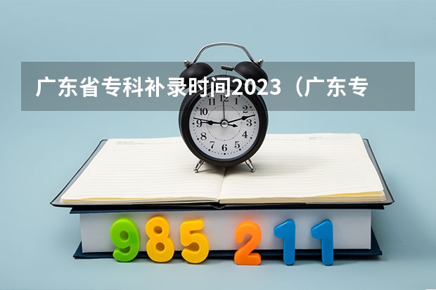 广东省专科补录时间2023（广东专科补录时间具体点）