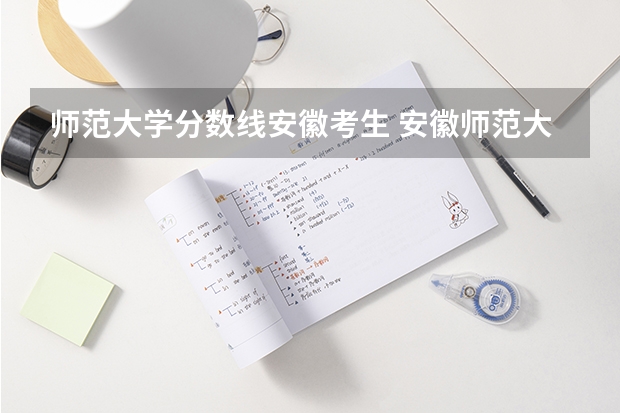 师范大学分数线安徽考生 安徽师范大学高考分数线