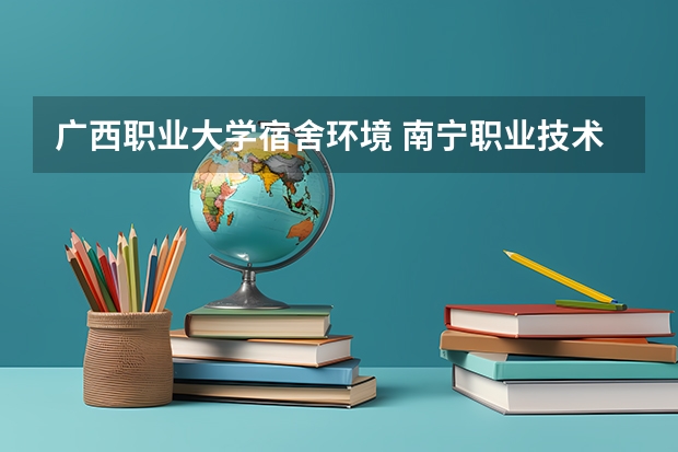 广西职业大学宿舍环境 南宁职业技术学院宿舍条件,宿舍图片和环境空调及分配方法