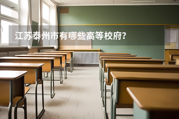 江苏泰州市有哪些高等校府？
