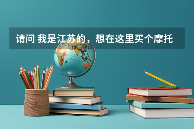 请问 我是江苏的，想在这里买个摩托车.不知道黄牌沪C可以上不？价格多少？