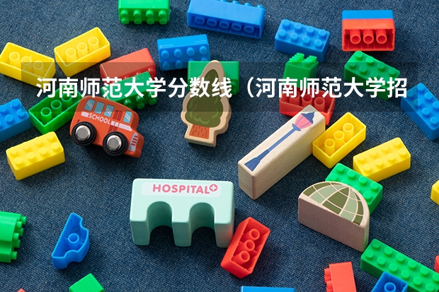 河南师范大学分数线（河南师范大学招生分数线）