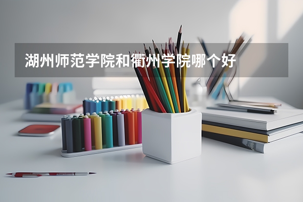 湖州师范学院和衢州学院哪个好