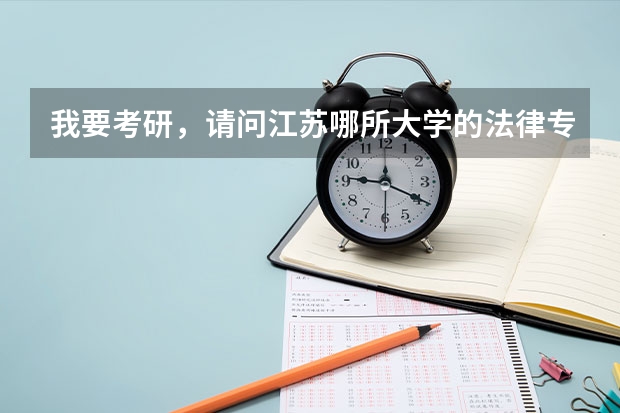 我要考研，请问江苏哪所大学的法律专业好？ 江西高考专科学校排名及分数线